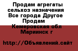 Продам агрегаты сельхоз назначения - Все города Другое » Продам   . Кемеровская обл.,Мариинск г.